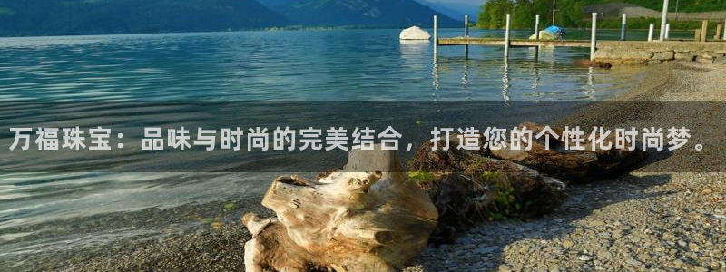 腾耀娱乐众320059：万福珠宝：品味与时尚的完美结合，打造