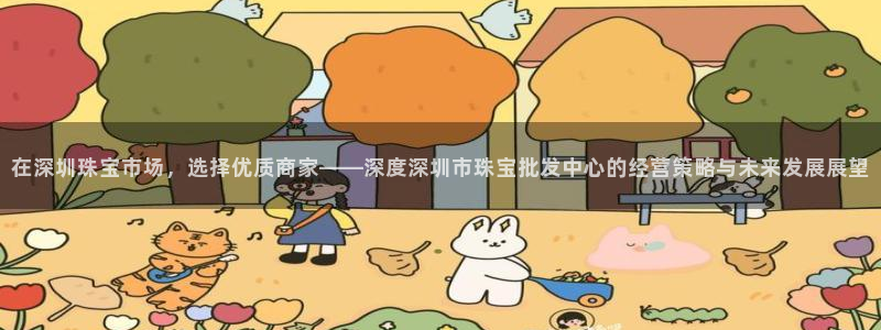 众腾娱乐扣款是正规的吗：在深圳珠宝市场，选择优质商家——深度