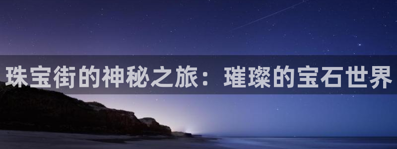 腾众娱乐的彩票靠谱吗：珠宝街的神秘之旅：璀璨的宝石世界