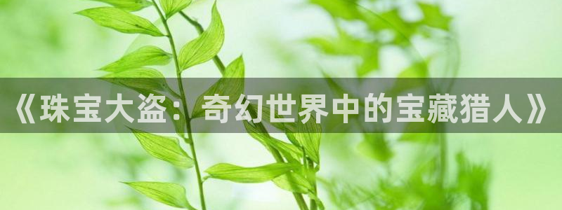 众腾娱乐平台下载：《珠宝大盗：奇幻世界中的宝藏猎人》