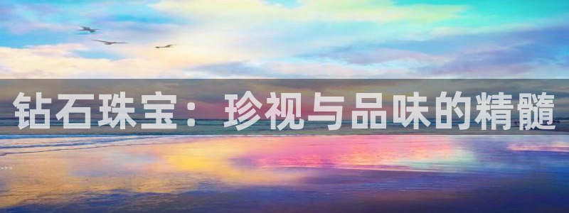 腾讯旗下的腾众娱乐：钻石珠宝：珍视与品味的精髓